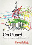 On Guard: Preventing and Responding to Child Abuse at Church by Deepak Reju