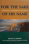 For the Sake of His Name: Challenging a New Generation for World Missions by David M. Doran