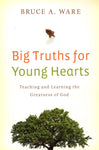 "Big Truths for Young Hearts: Teaching and Learning the Greatness of God" by Bruce A. Ware