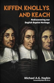 Kiffen, Knollys, and Keach: Rediscovering our English Baptist Heritage by Michael Haykin