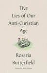 Five Lies of Our Anti-Christian Age by Rosaria Butterfield