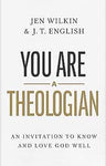 You Are a Theologian: An Invitation to Know and Love God Well by Jen Wilkin & J.T. English