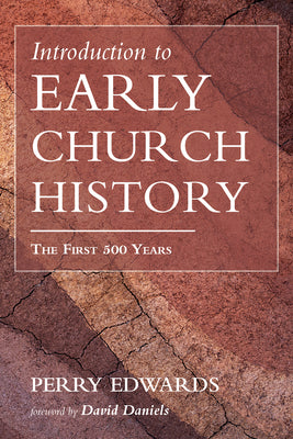 Introduction to Early Church History: The First 500 Years by Perry Edwards