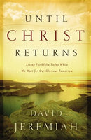 "Until Christ Returns: Living Faithfully Today While We Wait for Our Glorious Tomorrow" by David Jeremiah