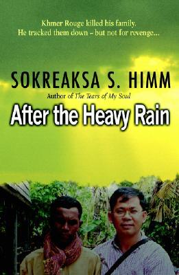 "After the Heavy Rain: The Khmer Rouge Killed His Family. He Tracked Them Down--But Not for Revenge . . ." by Sokreaksa S. Himm