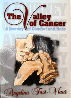 "The Valley Of Cancer: A Journey Of Comfort And Hope" by Angelina Fast-Vlaar
