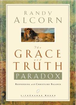 "The Grace and Truth Paradox: Responding with Christlike Balance" by Randy Alcorn