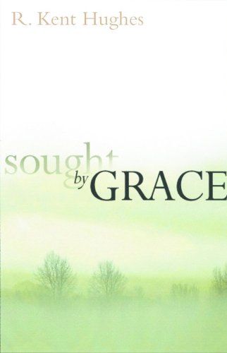 "Sought by Grace" by R. Kent Hughes