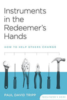 Instruments in the Redeemer's Hands Facilitator's Guide: How to Help Others Change by Paul David Tripp
