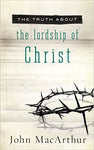 "The Truth About: The Lordship of Christ" by John MacArthur