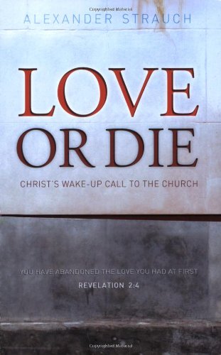 Love Or Die: Christ's Wake-up Call to the Church by Alexander Strauch