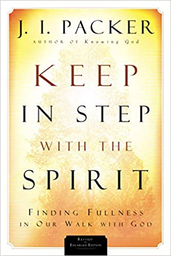 "Keep in Step with the Spirit: Finding Fullness in Our Walk with God" by J.I. Packer