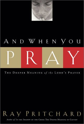 "And When You Pray: The Deeper Meaning of the Lord's Prayer" by Ray Pritchard