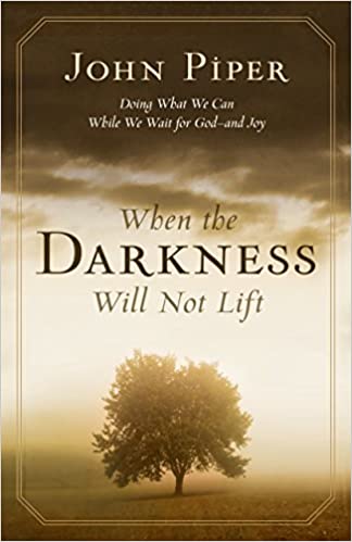"When the Darkness Will Not Lift: Doing What We Can While We Wait for God—And Joy" by John Piper