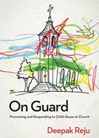 On Guard: Preventing and Responding to ChildAbuse at Church by Deepak Reju