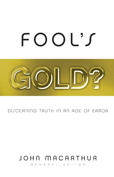 "Fool's Gold?: Discerning Truth in an Age of Error" by John F. MacArthur Jr.