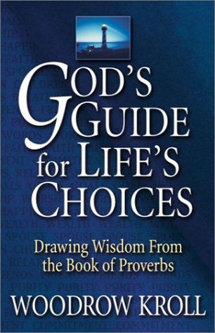 "God's Guide For Life's Choices: Drawing Wisdom From The Book Of Proverbs" by Woodrow Kroll