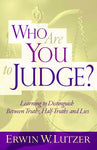 "Who Are You to Judge?: Learning to Distinguish Between Truths, Half-Truths, and Lies" by Erwin W. Lutzer