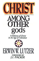 "Christ Among Other gods: A Defense of Christ in an Age of Tolerance" by Erwin W. Lutzer