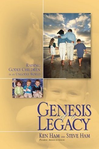 Genesis of A Legacy: Raising Godly Children In An Ungodly World by Ken Ham