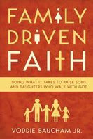 "Family Driven Faith: Doing What It Takes to Raise Sons and Daughters Who Walk With God" by Voddie T. Baucham Jr.