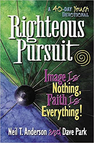 "Righteous Pursuit: Image is Nothing, Faith is Everything!" by Neil T. Anderson and Dave Park