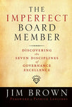 "The Imperfect Board Member: Discovering the Seven Disciplines of Governance Excellence" by Jim Brown
