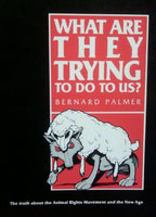 "What Are They Trying to Do to Us? the Truth about the Animal Rights Movement and the New Age" by Bernard Palmer