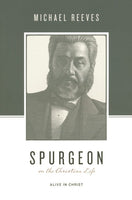 Spurgeon on the Christian Life: Alive in Christ by Michael Reeves