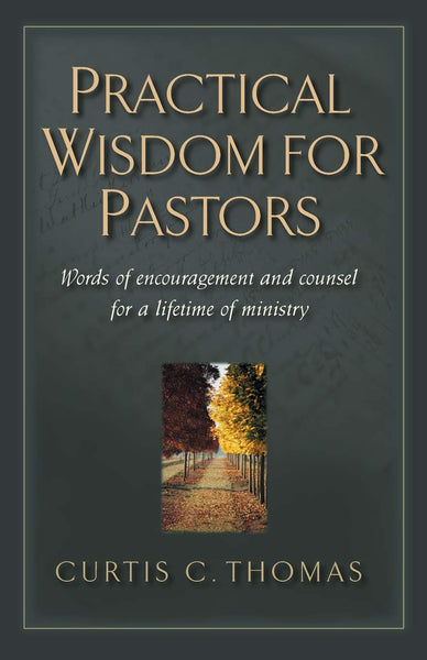 Practical Wisdom for Pastors: Words of Encouragement and Counsel for a Lifetime of Ministry by Curtis C. Thomas