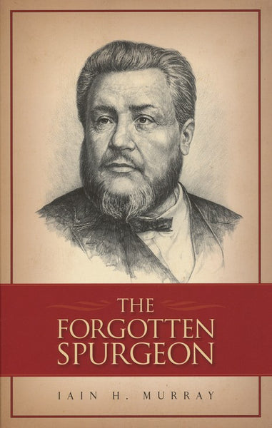 The Forgotten Spurgeon by Iain H. Murray