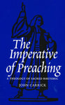 The Imperative of Preaching: A Theology of Sacred Rhetoric by John Carrick