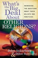 "What's the Big Deal about Other Religions?: Answering the Questions about Their Beliefs and Practices" by John Ankerberg & Dillon Burroughs