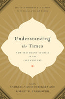 Understanding the Times: New Testament Studies in the 21st Century: Essays in Honor of D. A. Carson on the Occasion of His 65th Birthday