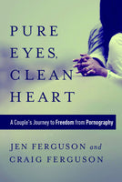 "Pure Eyes, Clean Heart: A Couple's Journey to Freedom from Pornography" by Jen and Craig Ferguson