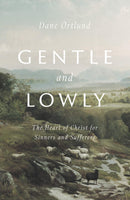 Gentle and Lowly: The Heart of Christ for Sinners and Sufferers by Dane Ortlund