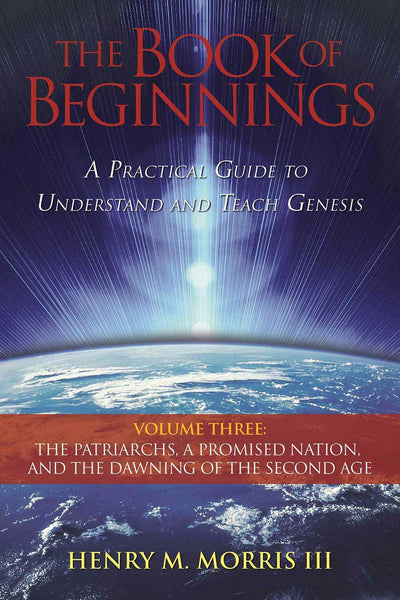 The Book of Beginnings, Vol. 3: The Patriarchs, a Promised Nation, and the Dawning of the Second Age by Henry Morris III
