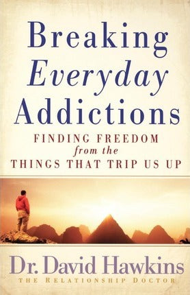 "Breaking Everyday Addictions: Finding Freedom from the Things That Trip Us Up" by David Hawkins