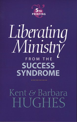 "Liberating Ministry from the Success Syndrome" by R. Kent Hughes & Barbara Hughes