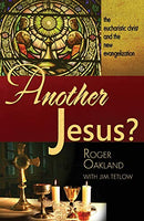 Another Jesus?: The eucharistic christ and the new evangelization by Roger Oakland