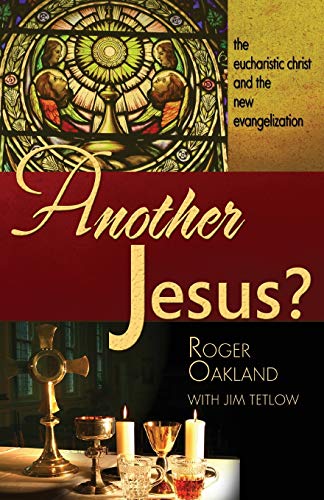Another Jesus?: The eucharistic christ and the new evangelization by Roger Oakland