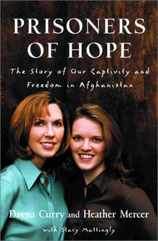 "Prisoners of Hope: The Story of Our Captivity and Escape in Afghanistan" by Dayna Curry & Heather Mercer