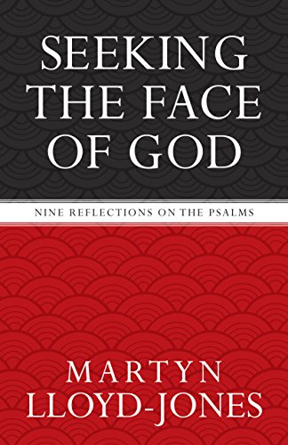 Seeking the Face of God: Nine Reflections on the Psalms by Martyn Lloyd-Jones