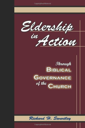 Eldership in Action: Through Biblical Governance of the Church by Richard H. Swartley