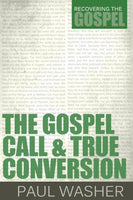 The Gospel Call and True Conversion (Recovering the Gospel) by Paul Washer