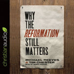 Why The Reformation Still Matters, Michael Reeves & Tim Chester: MP3 CD