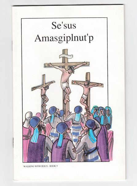 Walking With Jesus • Book 5 "Se'sus Amasgiplnut'p"