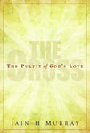 The Cross: The Pulpit of God's Love by Iain H. Murray