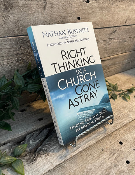 "Right Thinking in a Church Gone Astray: Finding Our Way Back to Biblical Truth" by Nathan Busenitz