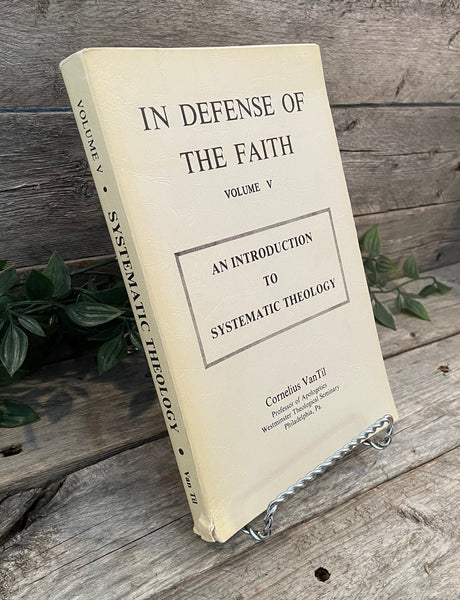 "In Defense of The Faith: An Introduction to Systematic Theology (volume 5)" by Cornelius VanTil